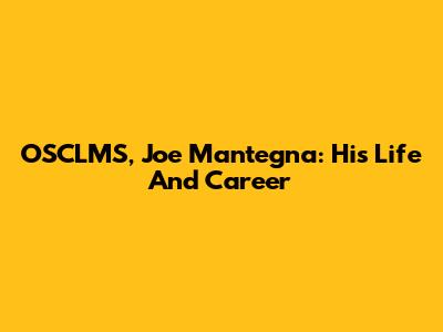 OSCLMS, Joe Mantegna: His Life And Career
